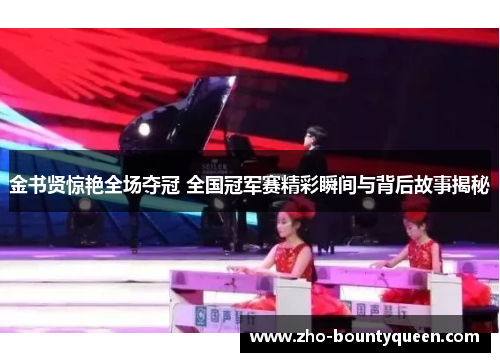 金书贤惊艳全场夺冠 全国冠军赛精彩瞬间与背后故事揭秘