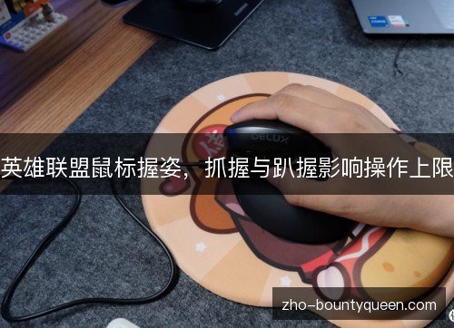 英雄联盟鼠标握姿，抓握与趴握影响操作上限